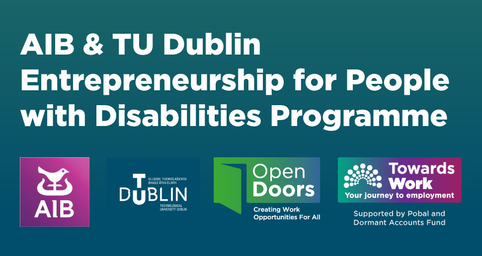 Dark green blue background, AIB & TU Dublin Entrepreneurship for People with Disabilities Programme, logos for AIB, TU Dublin, Open Doors and Towards Work