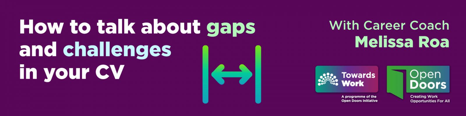 How to talk about gaps and challenges in your CV. Icon of a gap with arrows. With Career Coach Melissa Roa. Logos for Towards Work and Open Doors. towardswork.ie