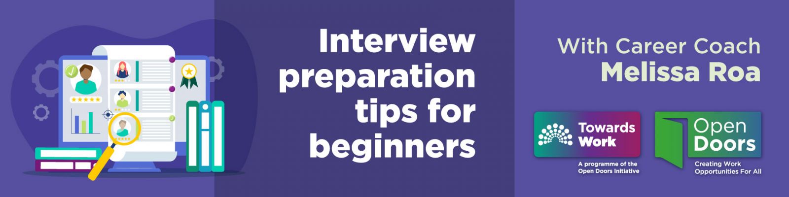 Interview preparation tips for beginners. Illustration of a computer with multiple candidates being reviewed. With Career Coach Melissa Roa. Register online for the webinar, Thursday 11th December 12pm - 1pm. Logos for Towards Work and Open Doors. towardswork.ie